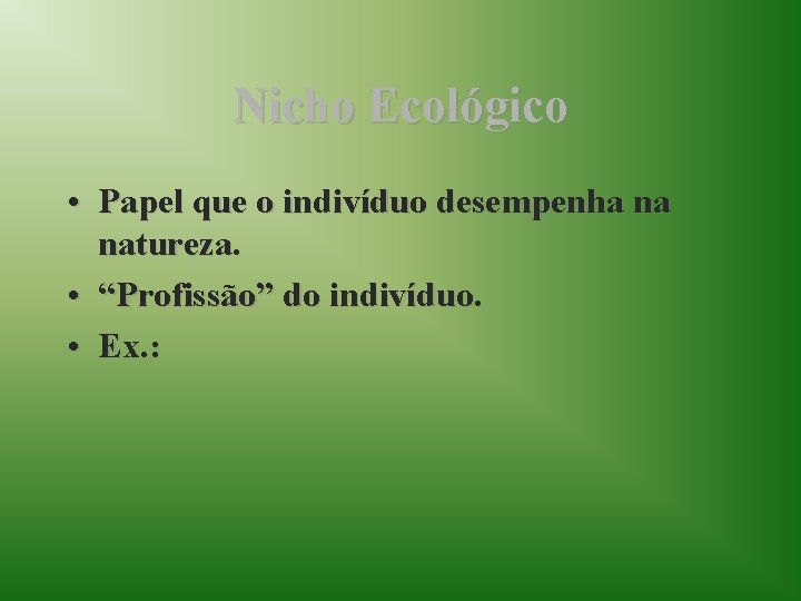 Nicho Ecológico • Papel que o indivíduo desempenha na natureza. • “Profissão” do indivíduo.