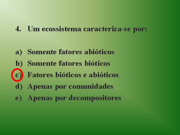 4. Um ecossistema caracteriza-se por: a) b) c) d) e) Somente fatores abióticos Somente