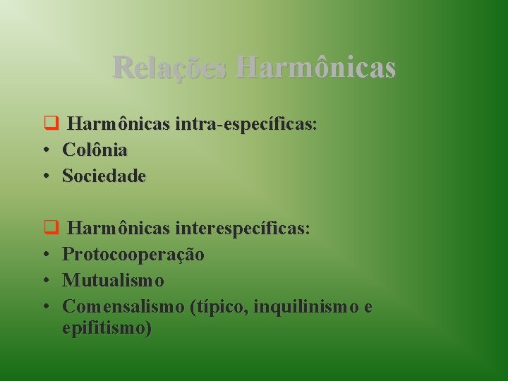 Relações Harmônicas q Harmônicas intra-específicas: • Colônia • Sociedade q Harmônicas interespecíficas: • Protocooperação