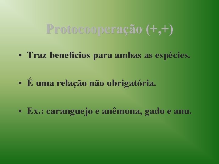 Protocooperação (+, +) • Traz benefícios para ambas as espécies. • É uma relação