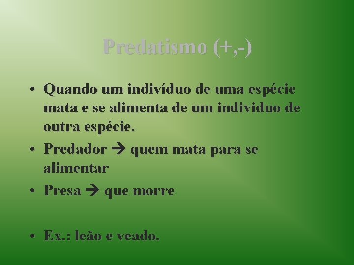 Predatismo (+, -) • Quando um indivíduo de uma espécie mata e se alimenta