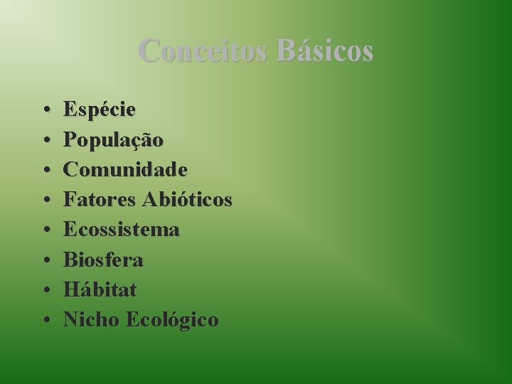 Conceitos Básicos • • Espécie População Comunidade Fatores Abióticos Ecossistema Biosfera Hábitat Nicho Ecológico