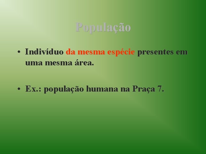 População • Indivíduo da mesma espécie presentes em uma mesma área. • Ex. :