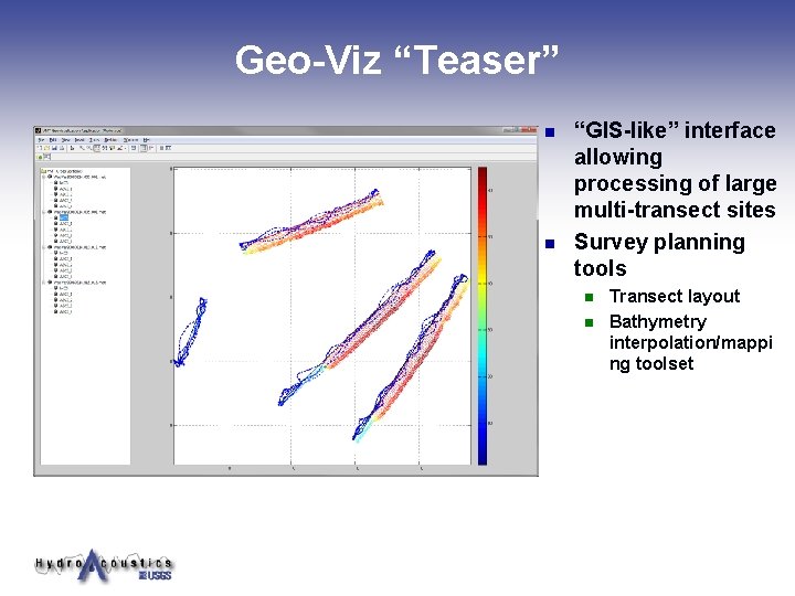 Geo-Viz “Teaser” n n “GIS-like” interface allowing processing of large multi-transect sites Survey planning Geo-Viz “Teaser” n n “GIS-like” interface allowing processing of large multi-transect sites Survey planning