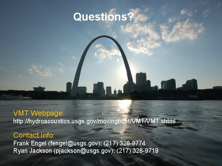 Questions? VMT Webpage: http: //hydroacoustics. usgs. gov/movingboat/VMT. shtml Contact Info: Frank Engel (fengel@usgs. gov); Questions? VMT Webpage: http: //hydroacoustics. usgs. gov/movingboat/VMT. shtml Contact Info: Frank Engel (fengel@usgs. gov);