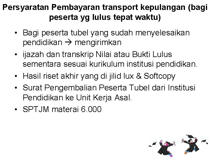 Persyaratan Pembayaran transport kepulangan (bagi peserta yg lulus tepat waktu) • Bagi peserta tubel