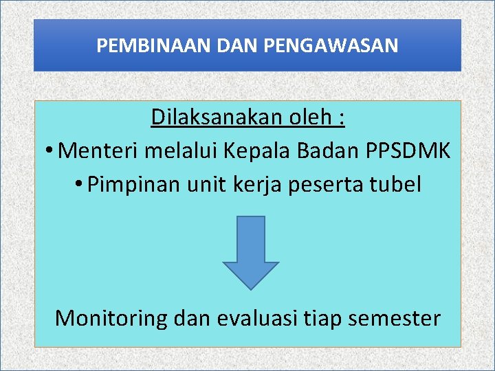 PEMBINAAN DAN PENGAWASAN Dilaksanakan oleh : • Menteri melalui Kepala Badan PPSDMK • Pimpinan