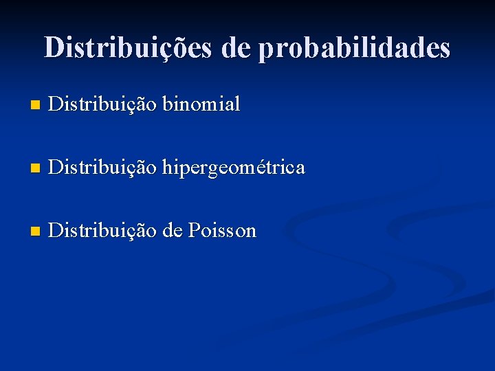 Distribuições de probabilidades n Distribuição binomial n Distribuição hipergeométrica n Distribuição de Poisson 