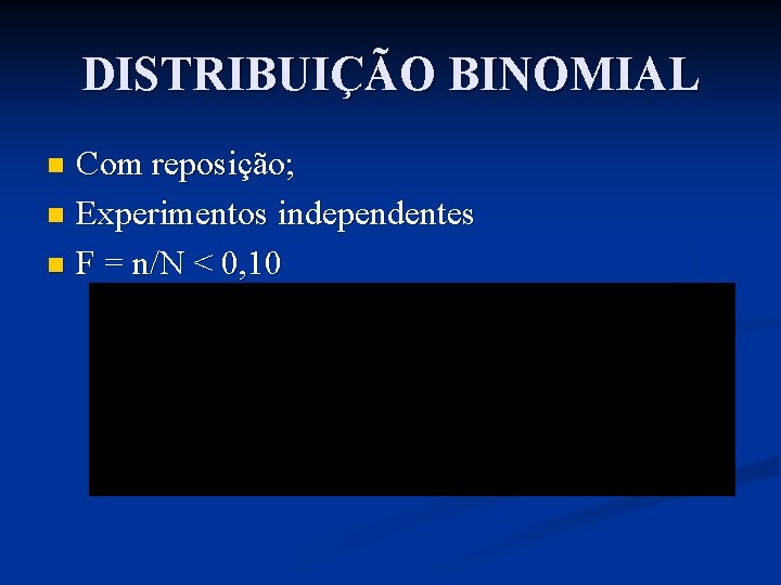 DISTRIBUIÇÃO BINOMIAL Com reposição; n Experimentos independentes n F = n/N < 0, 10