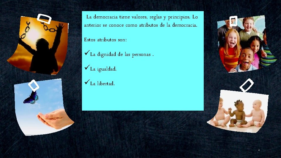 La democracia tiene valores, reglas y principios. Lo anterior se conoce como atributos de