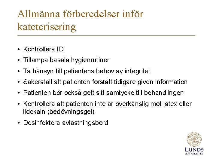 Allmänna förberedelser inför kateterisering • Kontrollera ID • Tillämpa basala hygienrutiner • Ta hänsyn