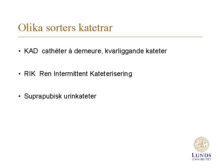 Olika sorters katetrar • KAD cathéter à demeure, kvarliggande kateter • RIK Ren Intermittent