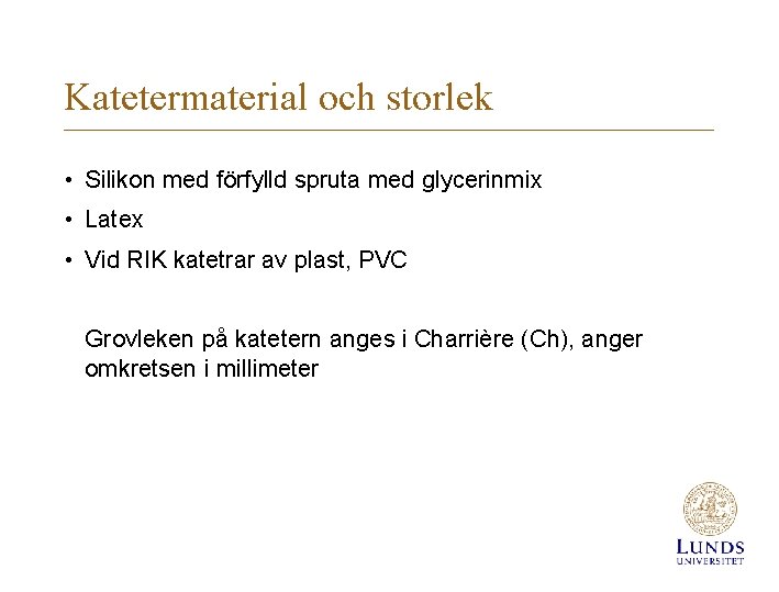 Katetermaterial och storlek • Silikon med förfylld spruta med glycerinmix • Latex • Vid