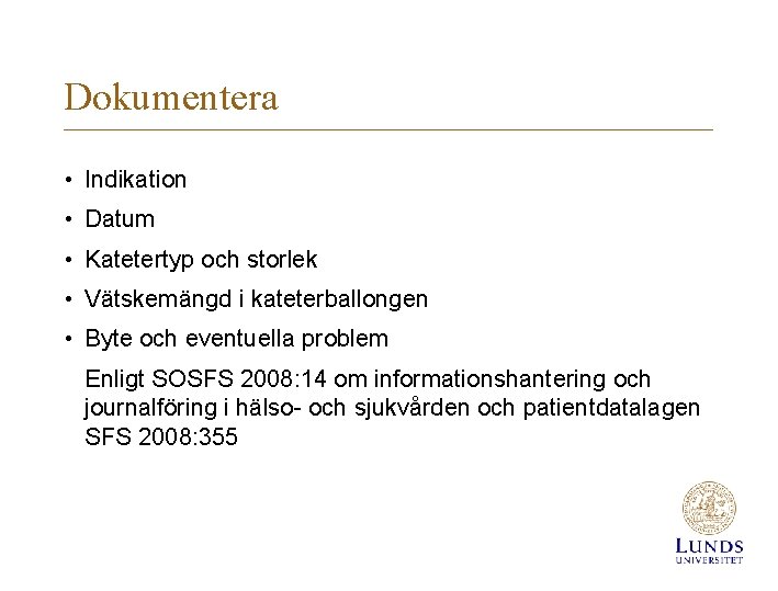 Dokumentera • Indikation • Datum • Katetertyp och storlek • Vätskemängd i kateterballongen •