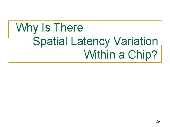 Why Is There Spatial Latency Variation Within a Chip? 109 