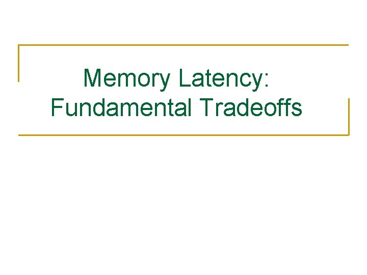 Memory Latency: Fundamental Tradeoffs 