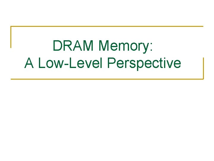 DRAM Memory: A Low-Level Perspective 