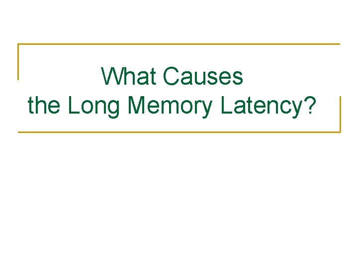 What Causes the Long Memory Latency? 