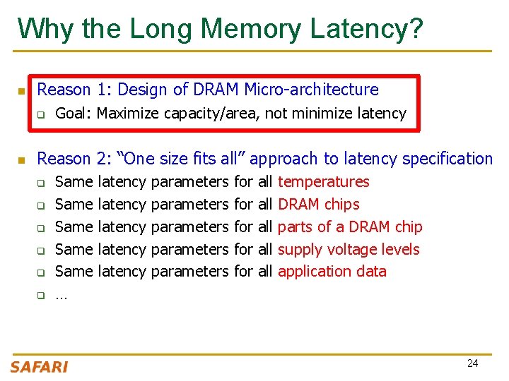 Why the Long Memory Latency? n Reason 1: Design of DRAM Micro-architecture q n