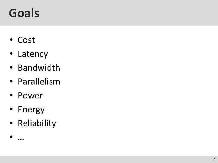 Goals • • Cost Latency Bandwidth Parallelism Power Energy Reliability … 4 