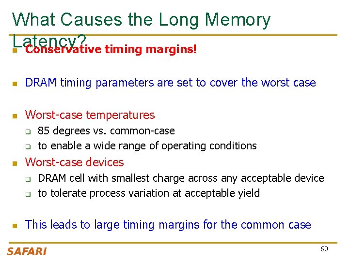 What Causes the Long Memory Latency? n Conservative timing margins! n DRAM timing parameters