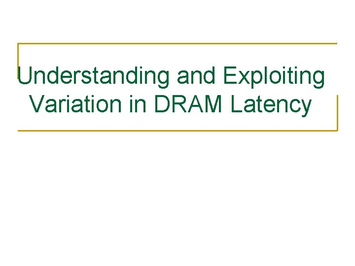 Understanding and Exploiting Variation in DRAM Latency 