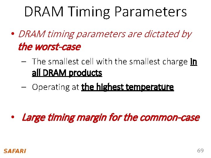 DRAM Timing Parameters • DRAM timing parameters are dictated by the worst-case – The