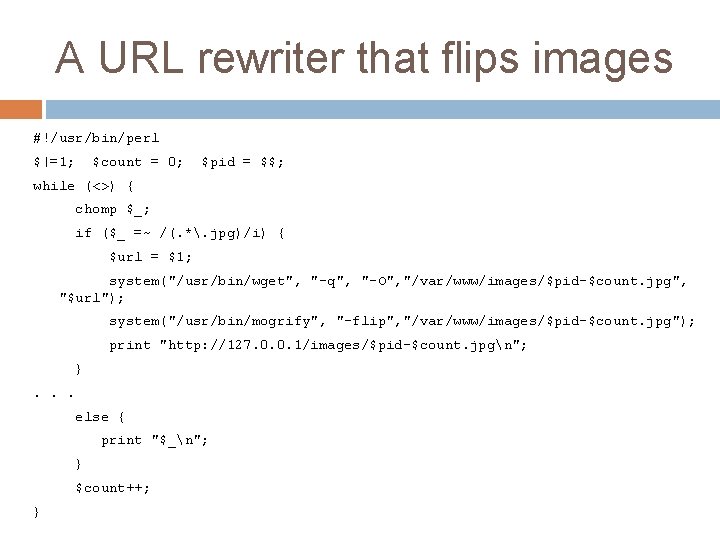 A URL rewriter that flips images #!/usr/bin/perl $|=1; $count = 0; $pid = $$;