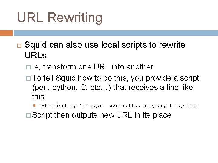 URL Rewriting Squid can also use local scripts to rewrite URLs � Ie, transform