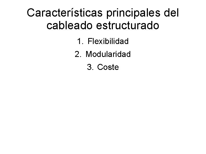 Características principales del cableado estructurado 1. Flexibilidad 2. Modularidad 3. Coste 