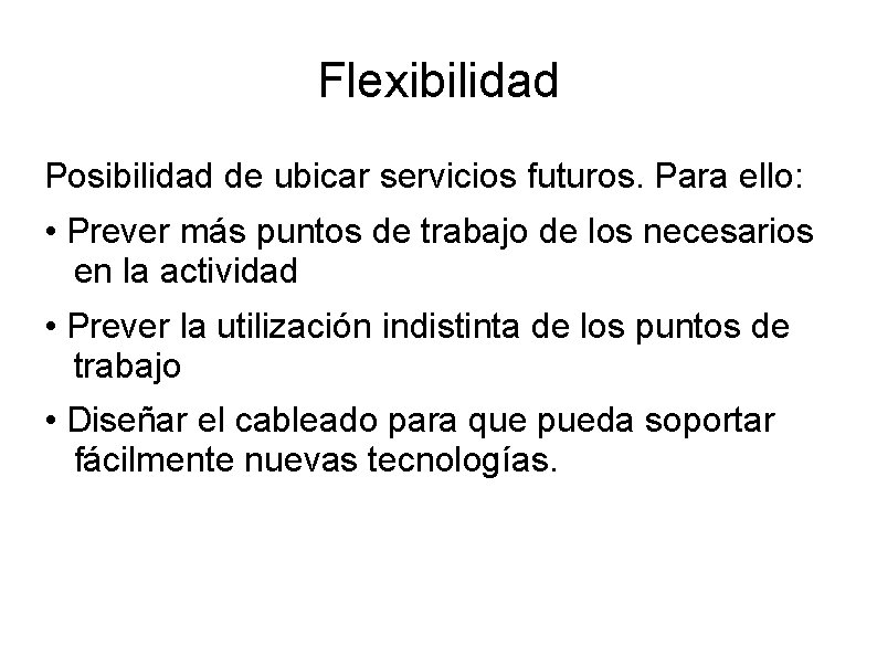 Flexibilidad Posibilidad de ubicar servicios futuros. Para ello: • Prever más puntos de trabajo