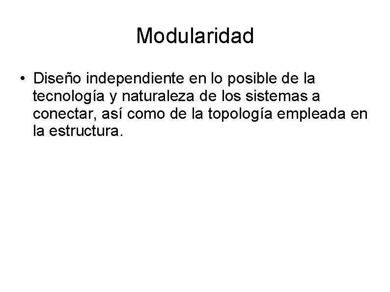 Modularidad • Diseño independiente en lo posible de la tecnología y naturaleza de los