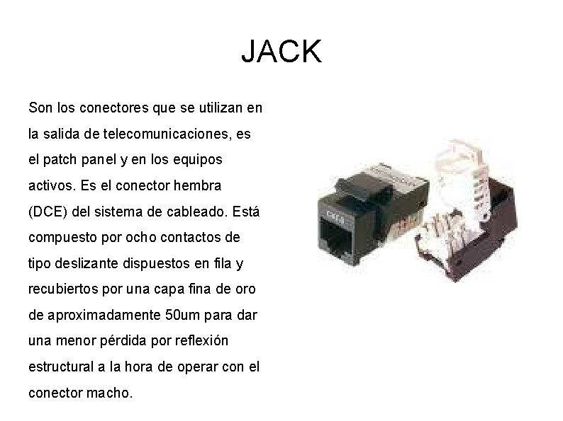 JACK Son los conectores que se utilizan en la salida de telecomunicaciones, es el