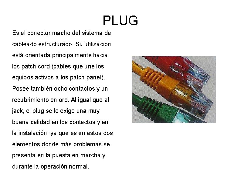 PLUG Es el conector macho del sistema de cableado estructurado. Su utilización está orientada