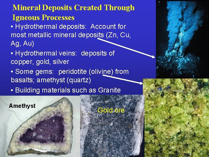 Mineral Deposits Created Through Igneous Processes • Hydrothermal deposits: Account for most metallic mineral