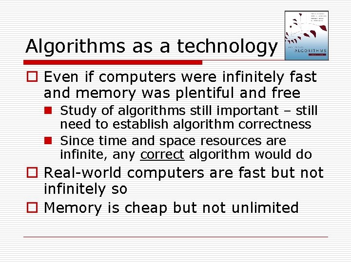 Algorithms as a technology o Even if computers were infinitely fast and memory was Algorithms as a technology o Even if computers were infinitely fast and memory was