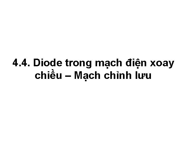 4. 4. Diode trong mạch điện xoay chiều – Mạch chỉnh lưu 