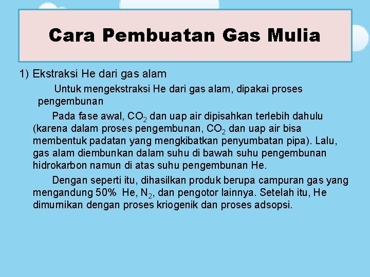 Cara Pembuatan Gas Mulia 1) Ekstraksi He dari gas alam Untuk mengekstraksi He dari