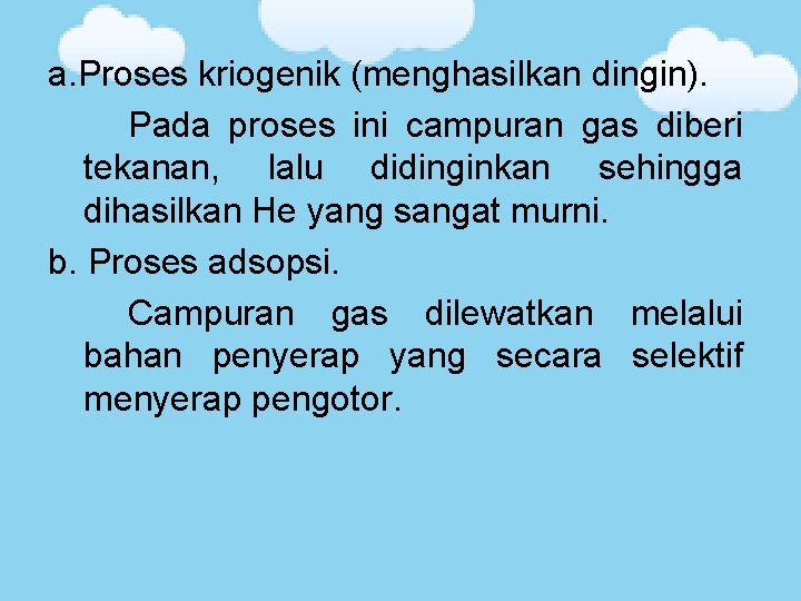 a. Proses kriogenik (menghasilkan dingin). Pada proses ini campuran gas diberi tekanan, lalu didinginkan