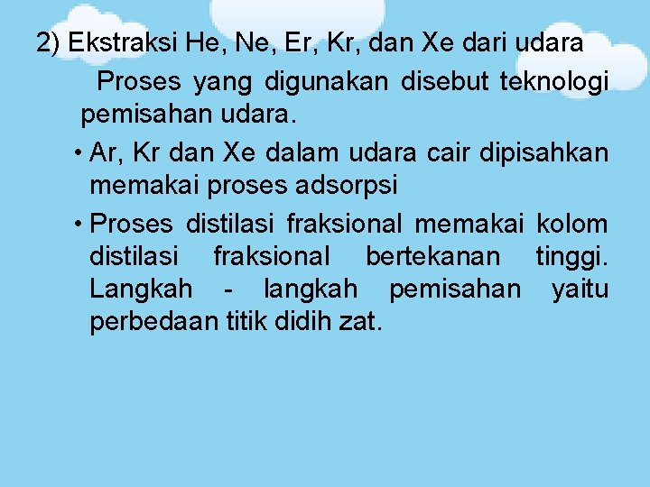 2) Ekstraksi He, Ne, Er, Kr, dan Xe dari udara Proses yang digunakan disebut