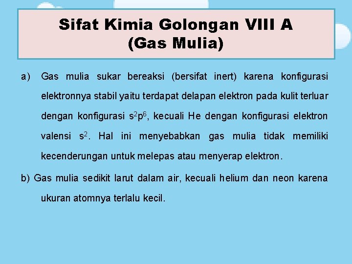 Sifat Kimia Golongan VIII A (Gas Mulia) a) Gas mulia sukar bereaksi (bersifat inert)