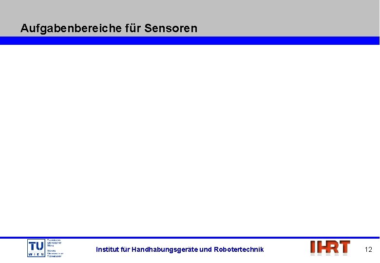 Aufgabenbereiche für Sensoren Institut für Handhabungsgeräte und Robotertechnik 12 