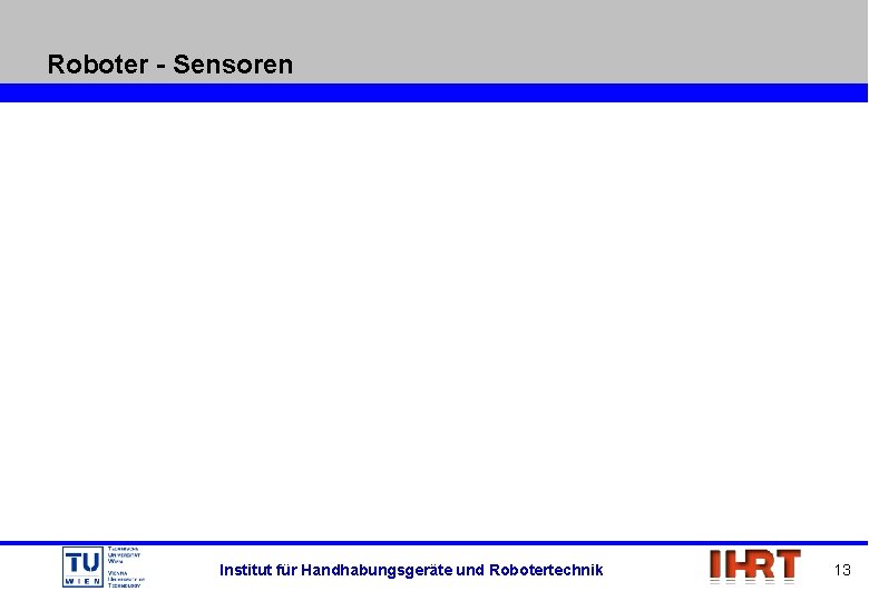 Roboter - Sensoren Institut für Handhabungsgeräte und Robotertechnik 13 