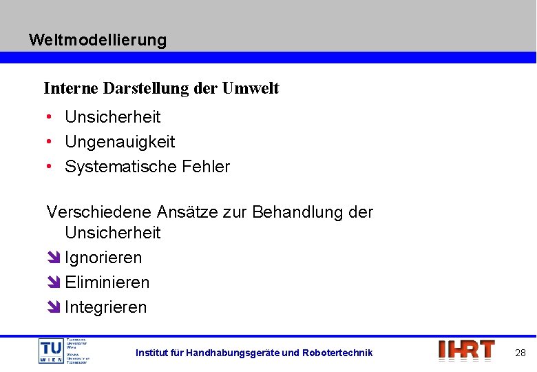 Weltmodellierung Interne Darstellung der Umwelt • Unsicherheit • Ungenauigkeit • Systematische Fehler Verschiedene Ansätze