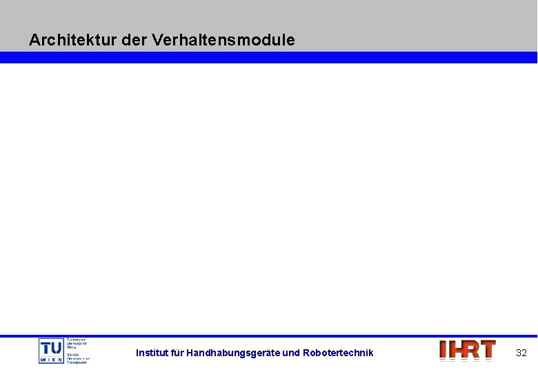 Architektur der Verhaltensmodule Institut für Handhabungsgeräte und Robotertechnik 32 