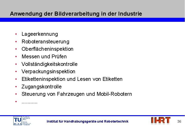 Anwendung der Bildverarbeitung in der Industrie • • • Lageerkennung Roboteransteuerung Oberflächeninspektion Messen und