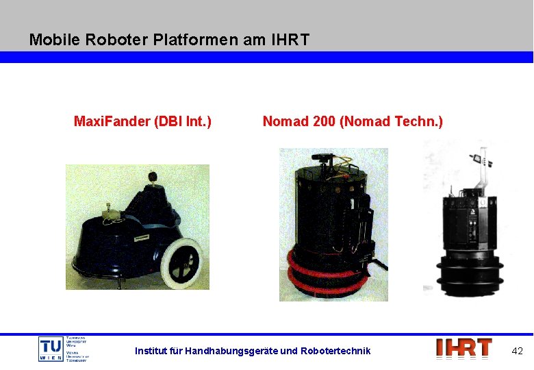 Mobile Roboter Platformen am IHRT Maxi. Fander (DBI Int. ) Nomad 200 (Nomad Techn.