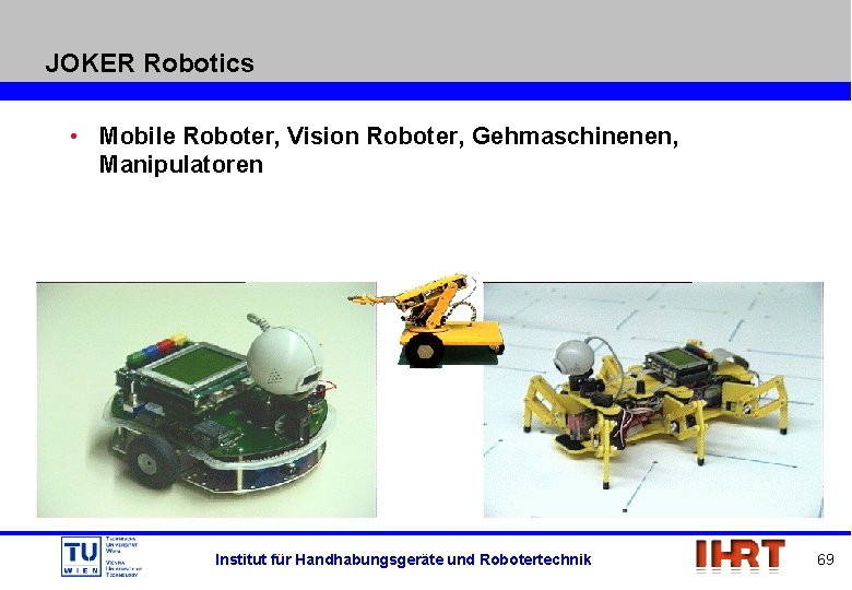 JOKER Robotics • Mobile Roboter, Vision Roboter, Gehmaschinenen, Manipulatoren Institut für Handhabungsgeräte und Robotertechnik