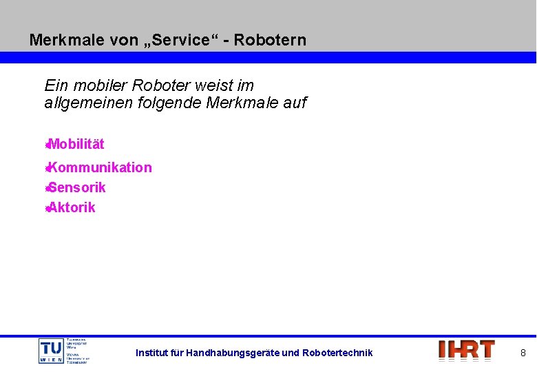 Merkmale von „Service“ - Robotern Ein mobiler Roboter weist im allgemeinen folgende Merkmale auf