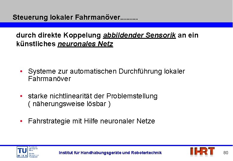 Steuerung lokaler Fahrmanöver. . durch direkte Koppelung abbildender Sensorik an ein künstliches neuronales Netz